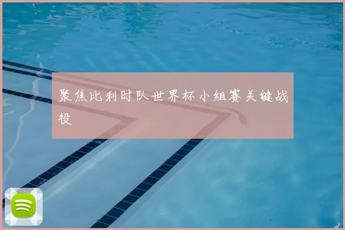 聚焦比利时队世界杯小组赛关键战役